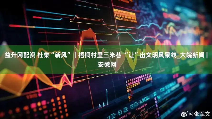 益升网配资 杜集“新风”｜梧桐村里三米巷 “让”出文明风景线_大皖新闻 | 安徽网