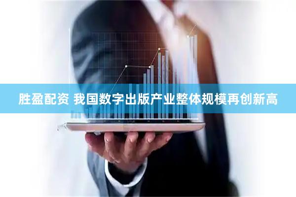 胜盈配资 我国数字出版产业整体规模再创新高